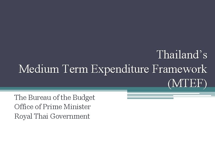 Thailand’s Medium Term Expenditure Framework (MTEF) The Bureau of the Budget Office of Prime