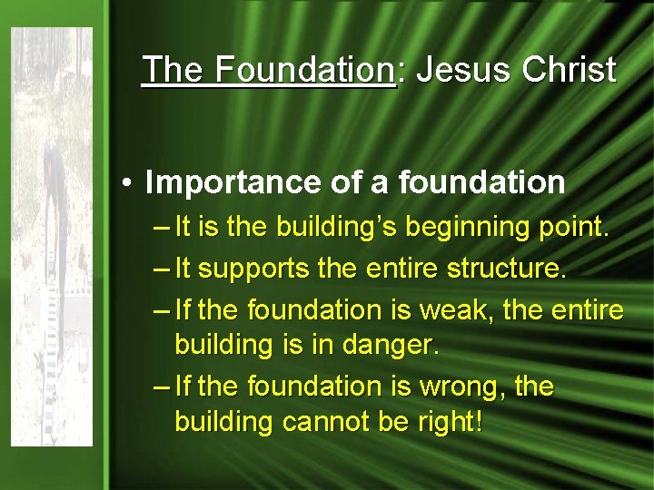The Foundation: Jesus Christ • Importance of a foundation – It is the building’s