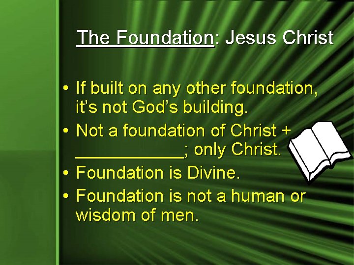The Foundation: Jesus Christ • If built on any other foundation, it’s not God’s