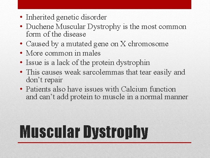  • Inherited genetic disorder • Duchene Muscular Dystrophy is the most common form