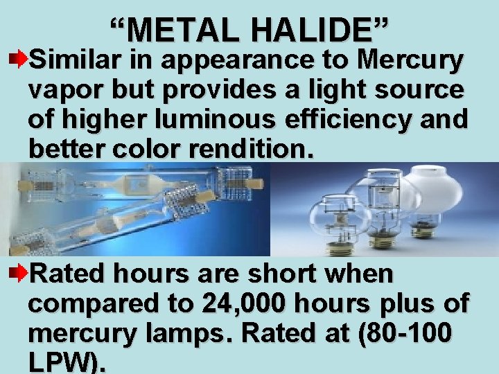 “METAL HALIDE” Similar in appearance to Mercury vapor but provides a light source of