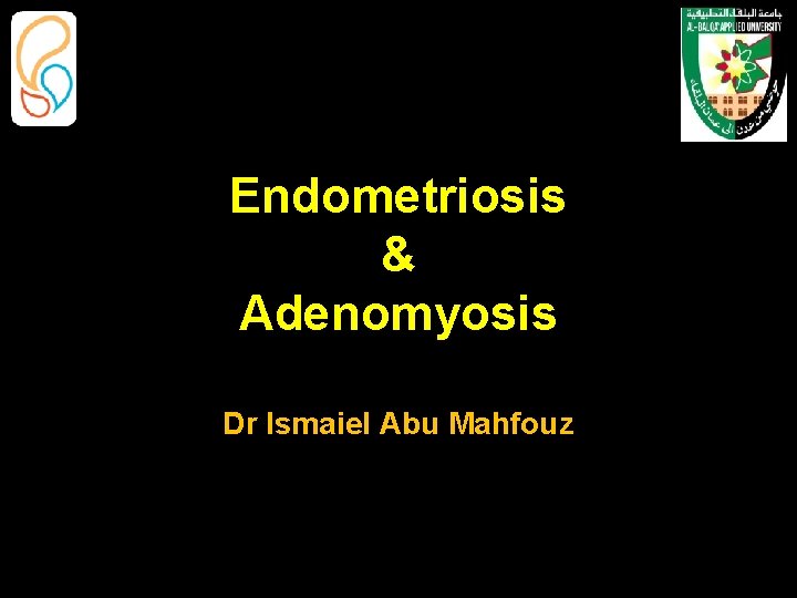 Endometriosis & Adenomyosis Dr Ismaiel Abu Mahfouz 