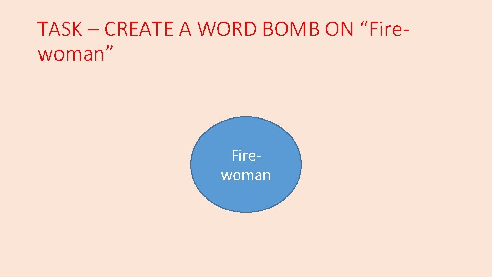 TASK – CREATE A WORD BOMB ON “Firewoman” Firewoman 