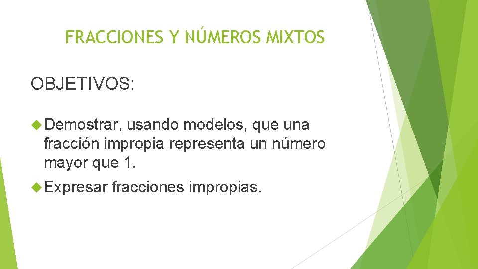 FRACCIONES Y NÚMEROS MIXTOS OBJETIVOS: Demostrar, usando modelos, que una fracción impropia representa un