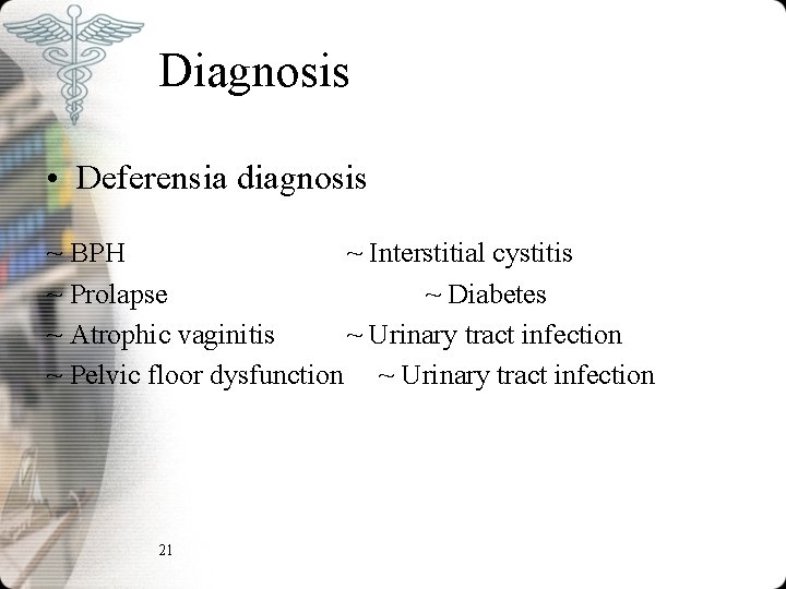Diagnosis • Deferensia diagnosis ~ BPH ~ Interstitial cystitis ~ Prolapse ~ Diabetes ~ Diagnosis • Deferensia diagnosis ~ BPH ~ Interstitial cystitis ~ Prolapse ~ Diabetes ~