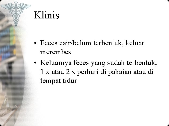 Klinis • Feces cair/belum terbentuk, keluar merembes • Keluarnya feces yang sudah terbentuk, 1 Klinis • Feces cair/belum terbentuk, keluar merembes • Keluarnya feces yang sudah terbentuk, 1