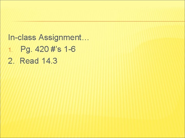 In-class Assignment… 1. Pg. 420 #’s 1 -6 2. Read 14. 3 