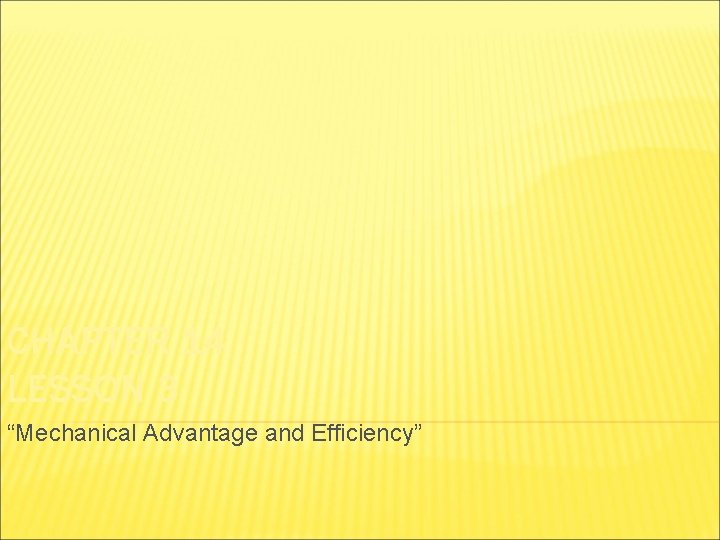 CHAPTER 14 LESSON 3 “Mechanical Advantage and Efficiency” 