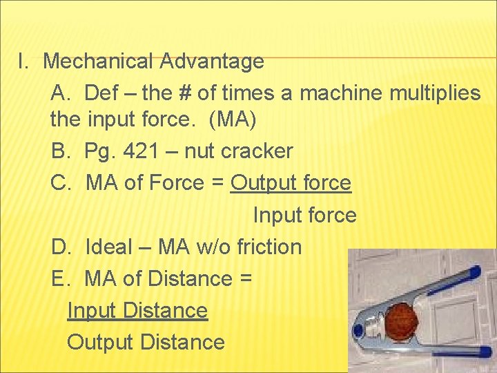 I. Mechanical Advantage A. Def – the # of times a machine multiplies the