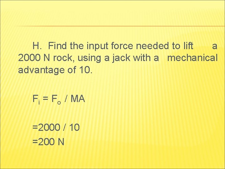 H. Find the input force needed to lift a 2000 N rock, using a