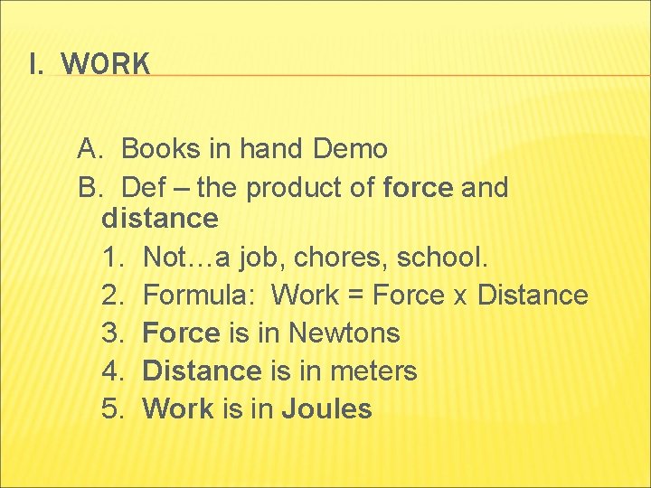 I. WORK A. Books in hand Demo B. Def – the product of force