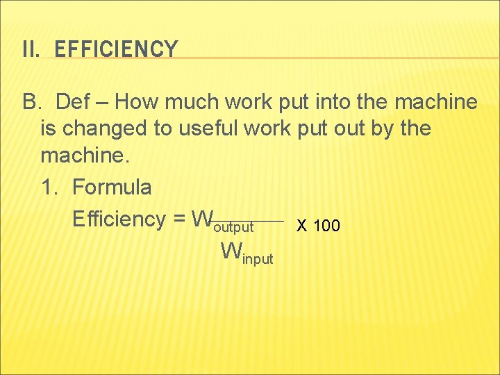 II. EFFICIENCY B. Def – How much work put into the machine is changed