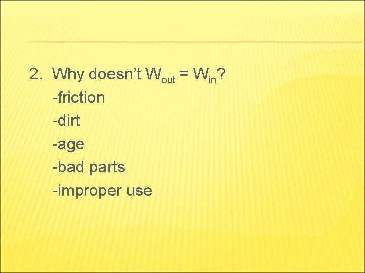 2. Why doesn’t Wout = Win? -friction -dirt -age -bad parts -improper use 