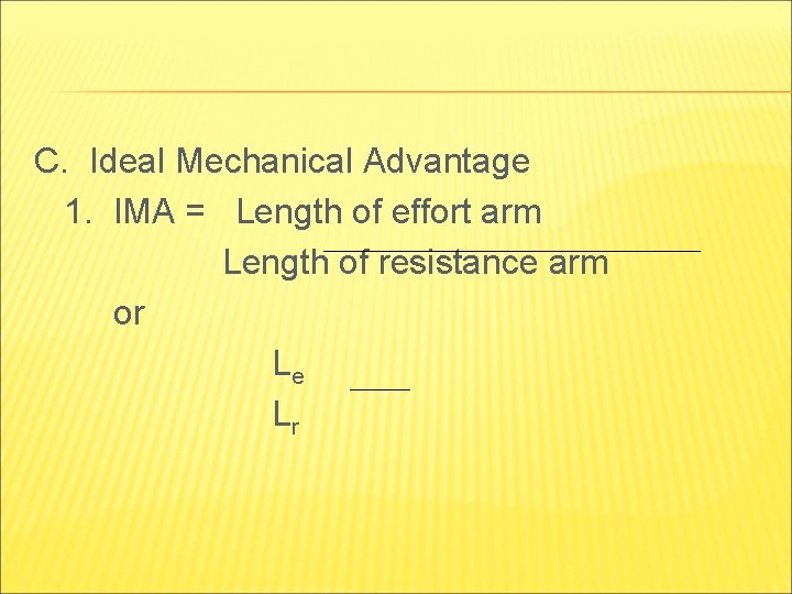 C. Ideal Mechanical Advantage 1. IMA = Length of effort arm Length of resistance