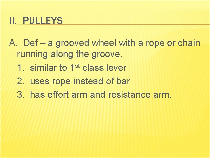 II. PULLEYS A. Def – a grooved wheel with a rope or chain running