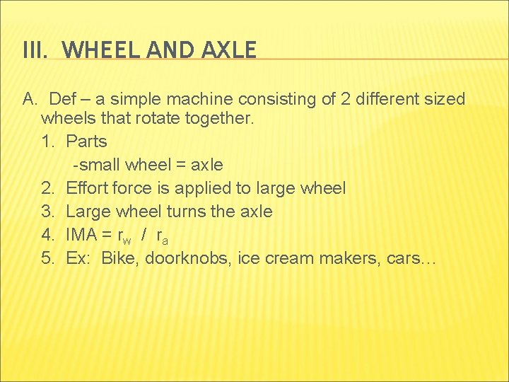 III. WHEEL AND AXLE A. Def – a simple machine consisting of 2 different