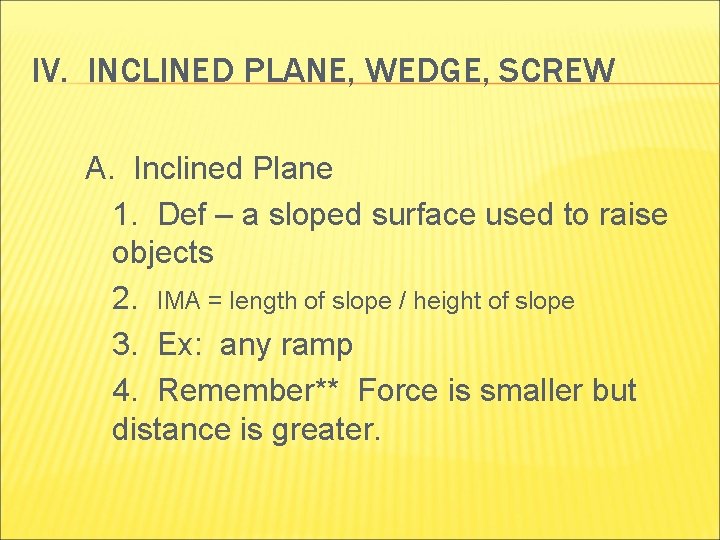 IV. INCLINED PLANE, WEDGE, SCREW A. Inclined Plane 1. Def – a sloped surface