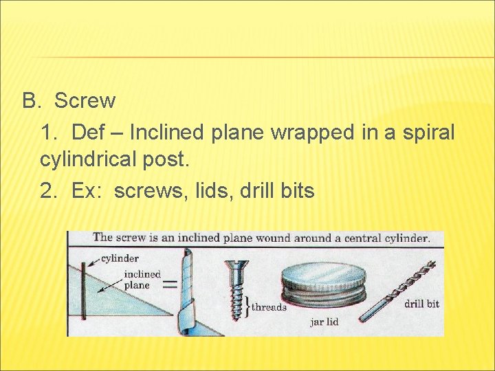 B. Screw 1. Def – Inclined plane wrapped in a spiral cylindrical post. 2.