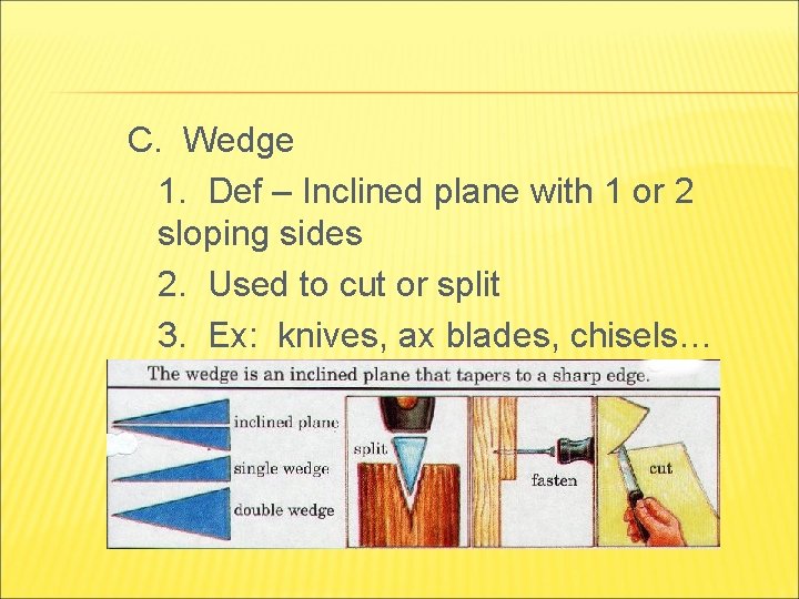 C. Wedge 1. Def – Inclined plane with 1 or 2 sloping sides 2.