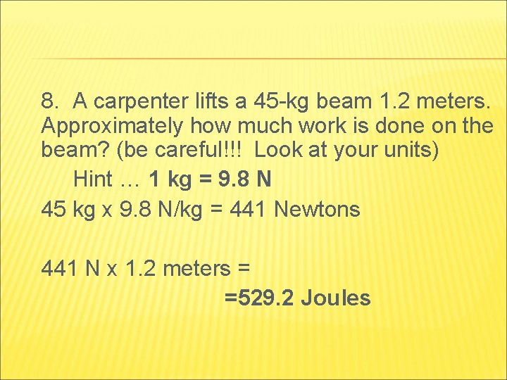 8. A carpenter lifts a 45 -kg beam 1. 2 meters. Approximately how much