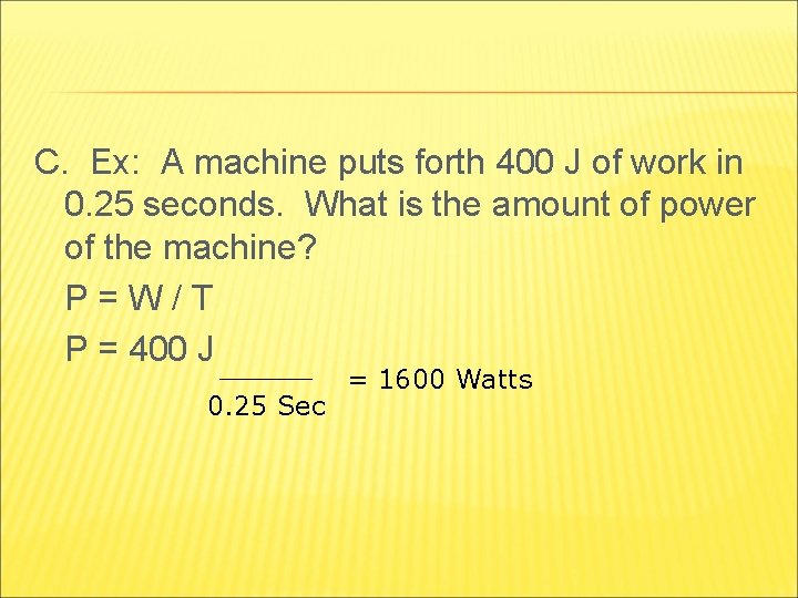 C. Ex: A machine puts forth 400 J of work in 0. 25 seconds.