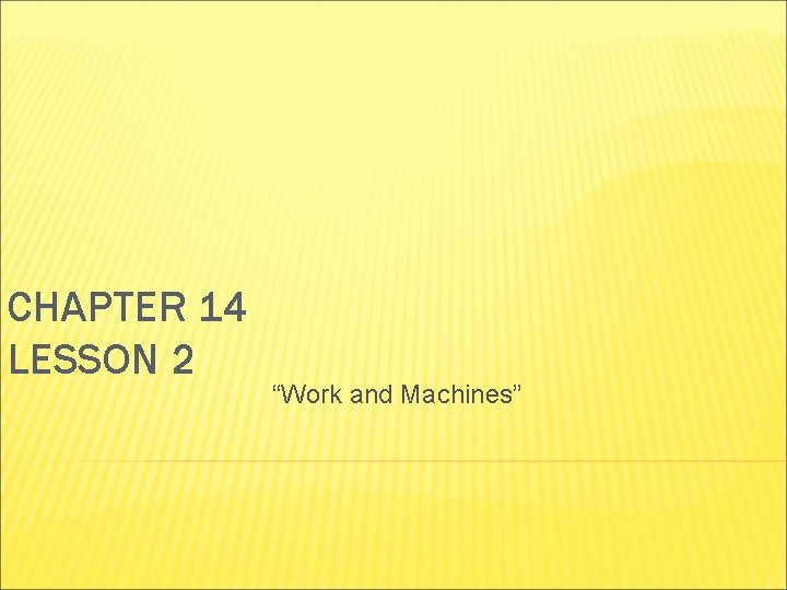 CHAPTER 14 LESSON 2 “Work and Machines” 