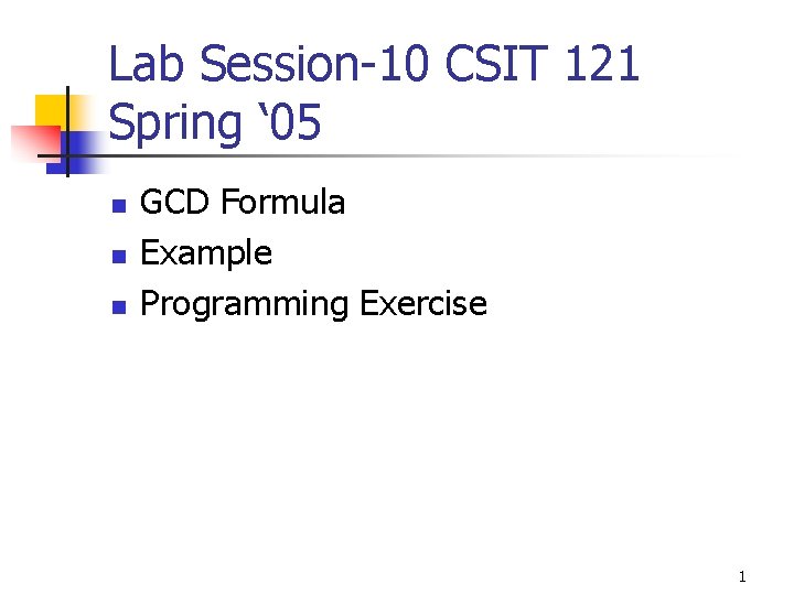 Lab Session-10 CSIT 121 Spring ‘ 05 n n n GCD Formula Example Programming