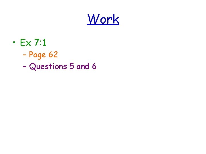 Work • Ex 7: 1 – Page 62 – Questions 5 and 6 