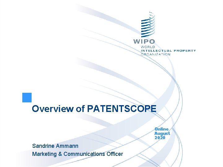 Overview of PATENTSCOPE Online August 2020 Sandrine Ammann Marketing & Communications Officer 