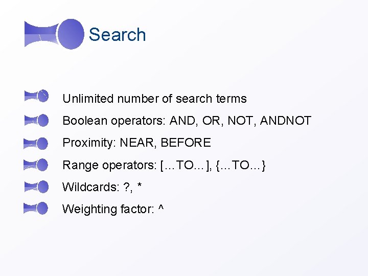  Search Unlimited number of search terms Boolean operators: AND, OR, NOT, ANDNOT Proximity:
