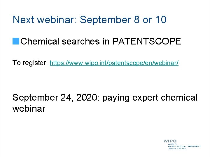 Next webinar: September 8 or 10 Chemical searches in PATENTSCOPE To register: https: //www.