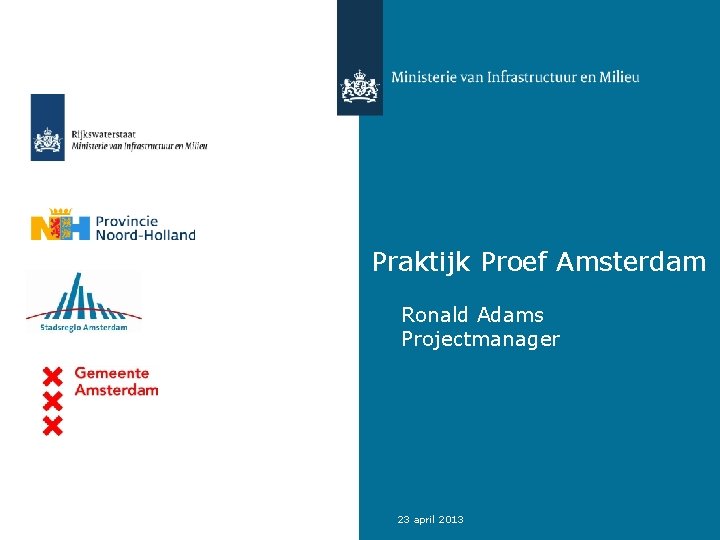 Praktijk Proef Amsterdam Ronald Adams Projectmanager 23 april 2013 