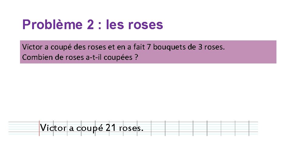 Problème 2 : les roses Victor a coupé des roses et en a fait