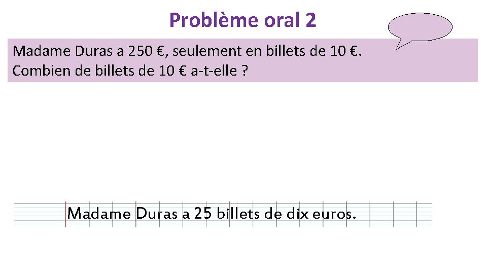 Problème oral 2 Madame Duras a 250 €, seulement en billets de 10 €.