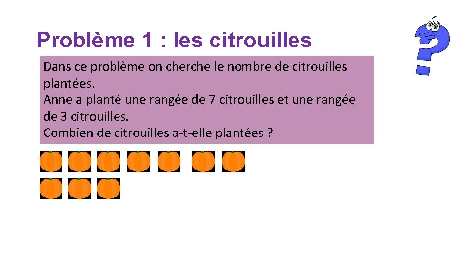 Problème 1 : les citrouilles Dans ce problème on cherche le nombre de citrouilles