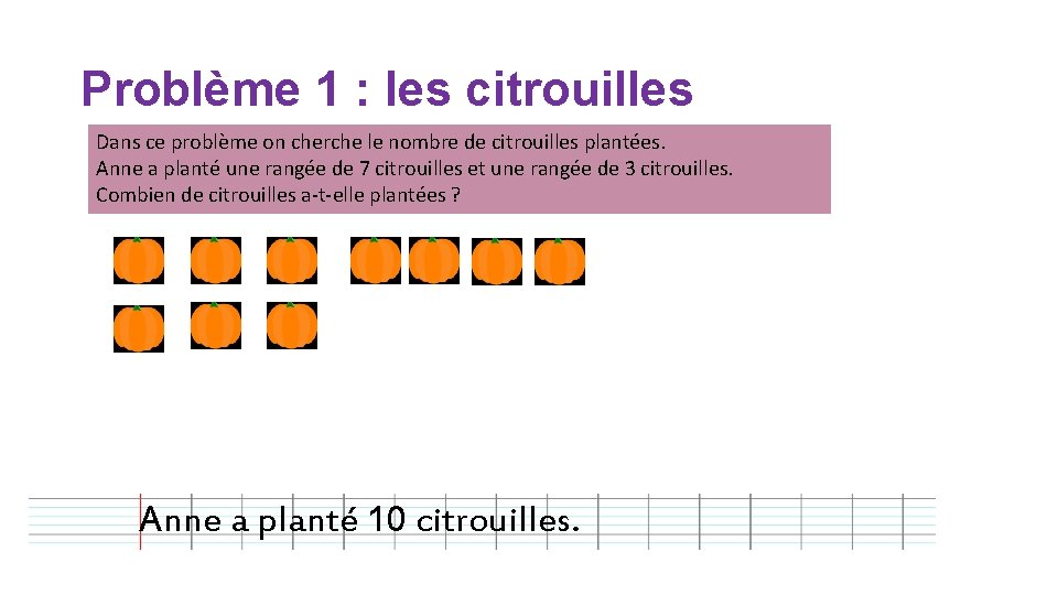 Problème 1 : les citrouilles Dans ce problème on cherche le nombre de citrouilles