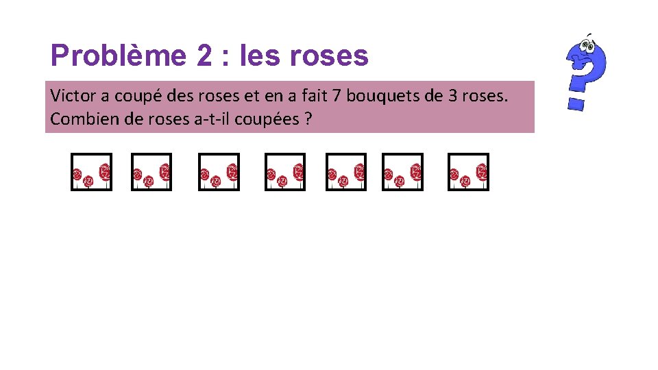 Problème 2 : les roses Victor a coupé des roses et en a fait