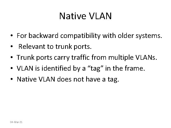 Native VLAN • • • For backward compatibility with older systems. Relevant to trunk
