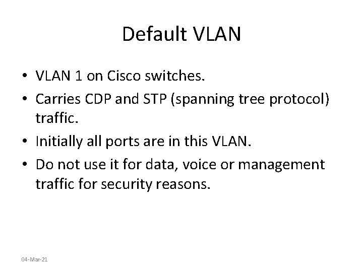 Default VLAN • VLAN 1 on Cisco switches. • Carries CDP and STP (spanning