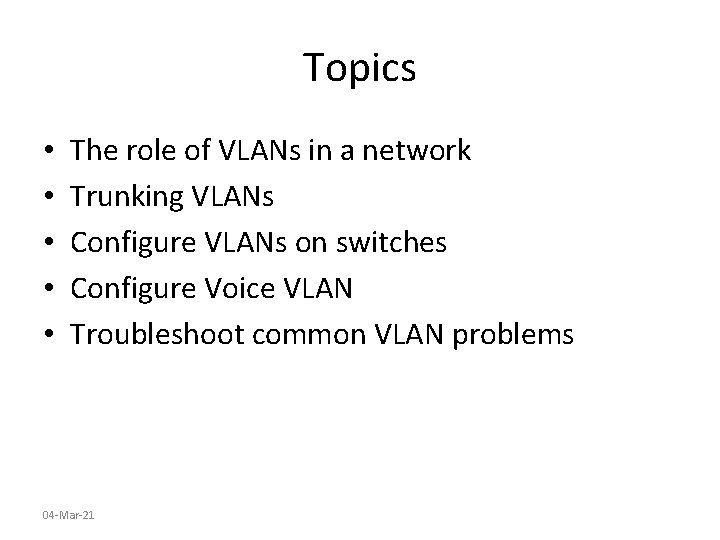 Topics • • • The role of VLANs in a network Trunking VLANs Configure