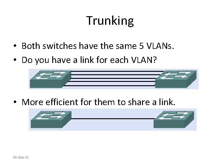 Trunking • Both switches have the same 5 VLANs. • Do you have a