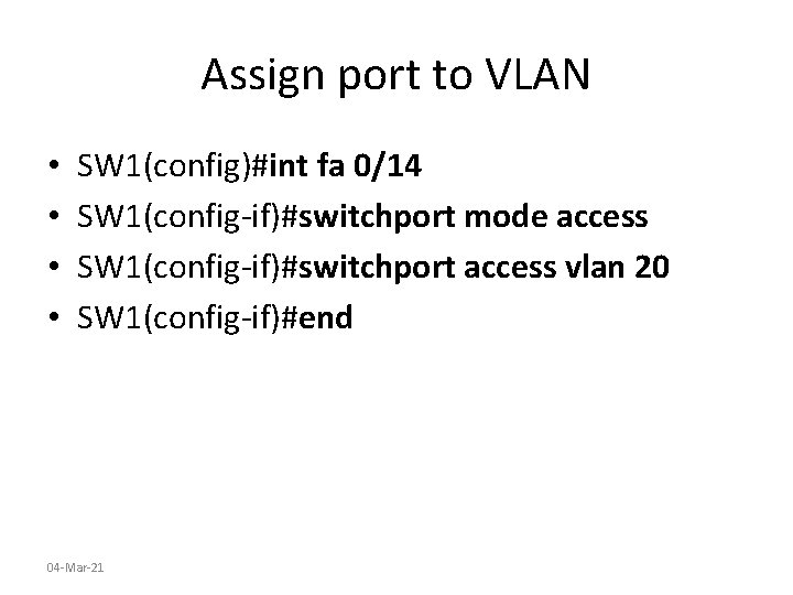 Assign port to VLAN • • SW 1(config)#int fa 0/14 SW 1(config-if)#switchport mode access