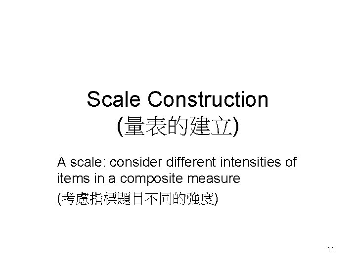 Scale Construction (量表的建立) A scale: consider different intensities of items in a composite measure