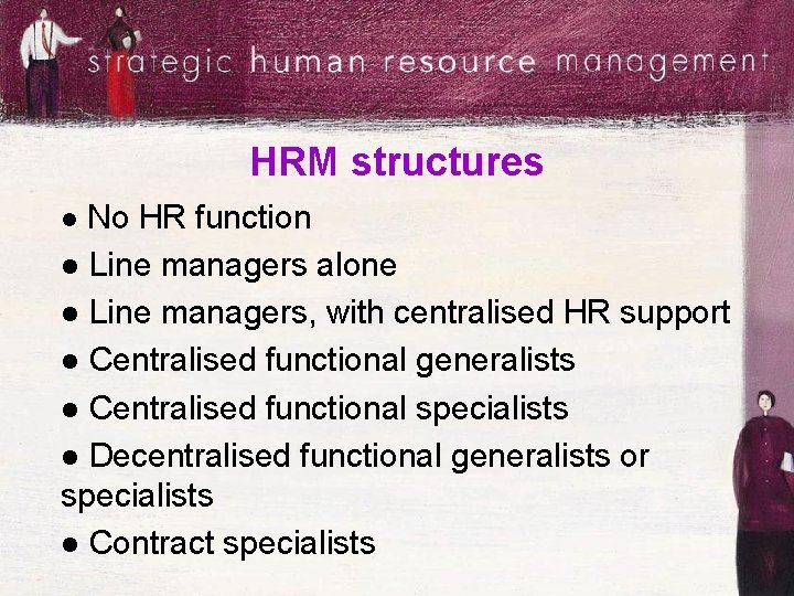 HRM structures No HR function l Line managers alone l Line managers, with centralised