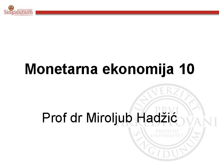Monetarna ekonomija 10 Prof dr Miroljub Hadžić 