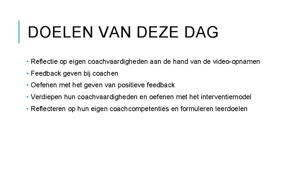 DOELEN VAN DEZE DAG • Reflectie op eigen coachvaardigheden aan de hand van de