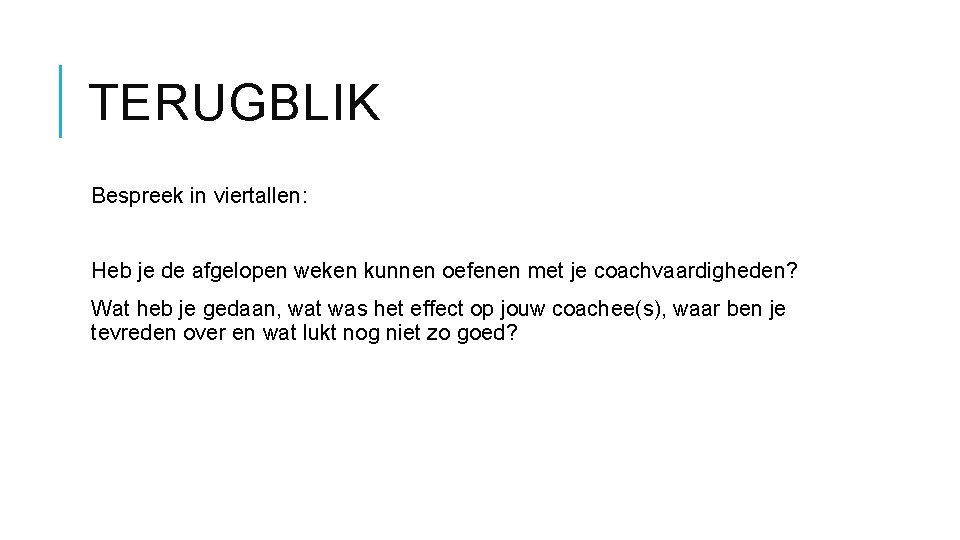 TERUGBLIK Bespreek in viertallen: Heb je de afgelopen weken kunnen oefenen met je coachvaardigheden?