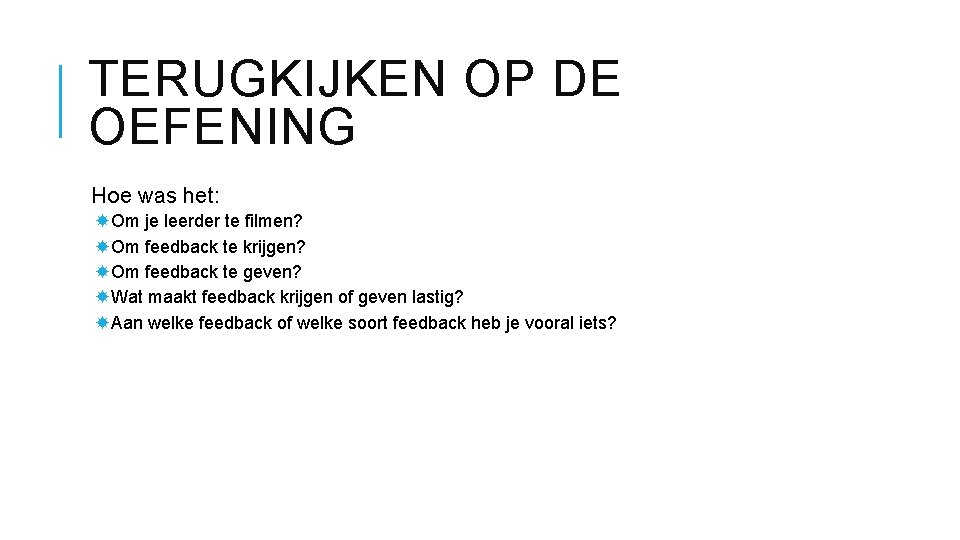 TERUGKIJKEN OP DE OEFENING Hoe was het: Om je leerder te filmen? Om feedback