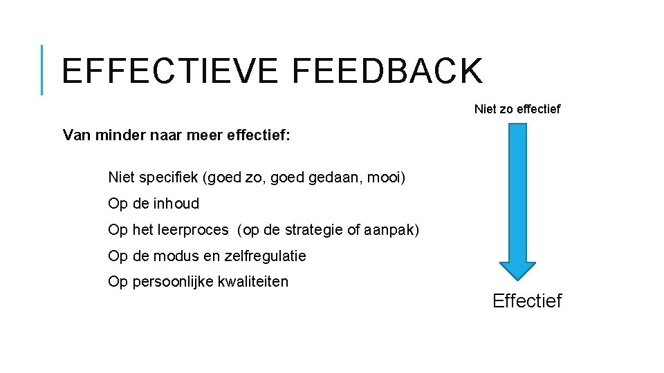 EFFECTIEVE FEEDBACK Niet zo effectief Van minder naar meer effectief: Niet specifiek (goed zo,