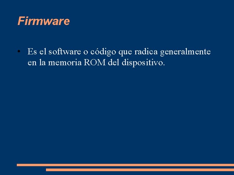 Firmware • Es el software o código que radica generalmente en la memoria ROM Firmware • Es el software o código que radica generalmente en la memoria ROM